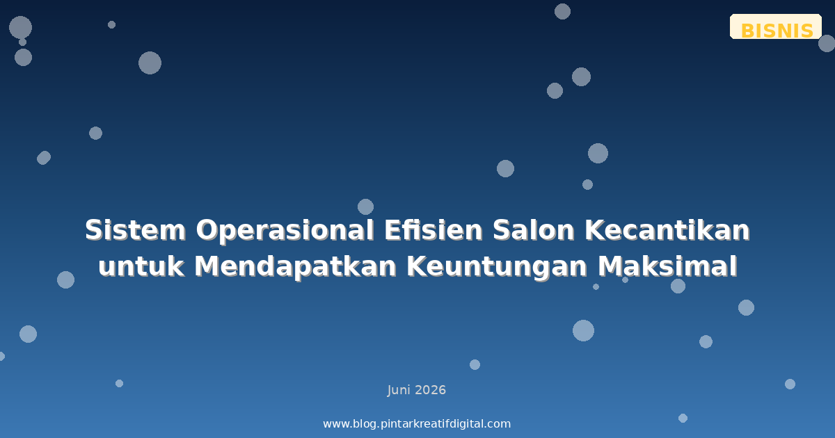 Sistem Operasional Efisien Salon Kecantikan untuk Mendapatkan Keuntungan Maksimal