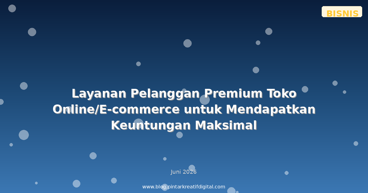 Layanan Pelanggan Premium Toko Online/E-commerce untuk Mendapatkan Keuntungan Maksimal