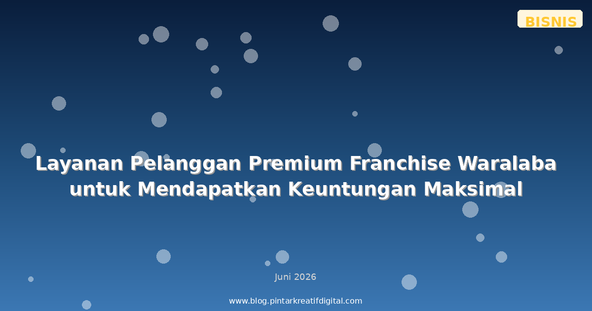Layanan Pelanggan Premium Franchise Waralaba untuk Mendapatkan Keuntungan Maksimal
