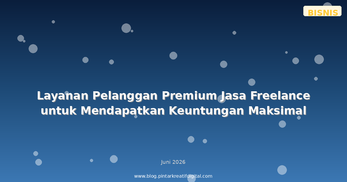 Layanan Pelanggan Premium Jasa Freelance untuk Mendapatkan Keuntungan Maksimal