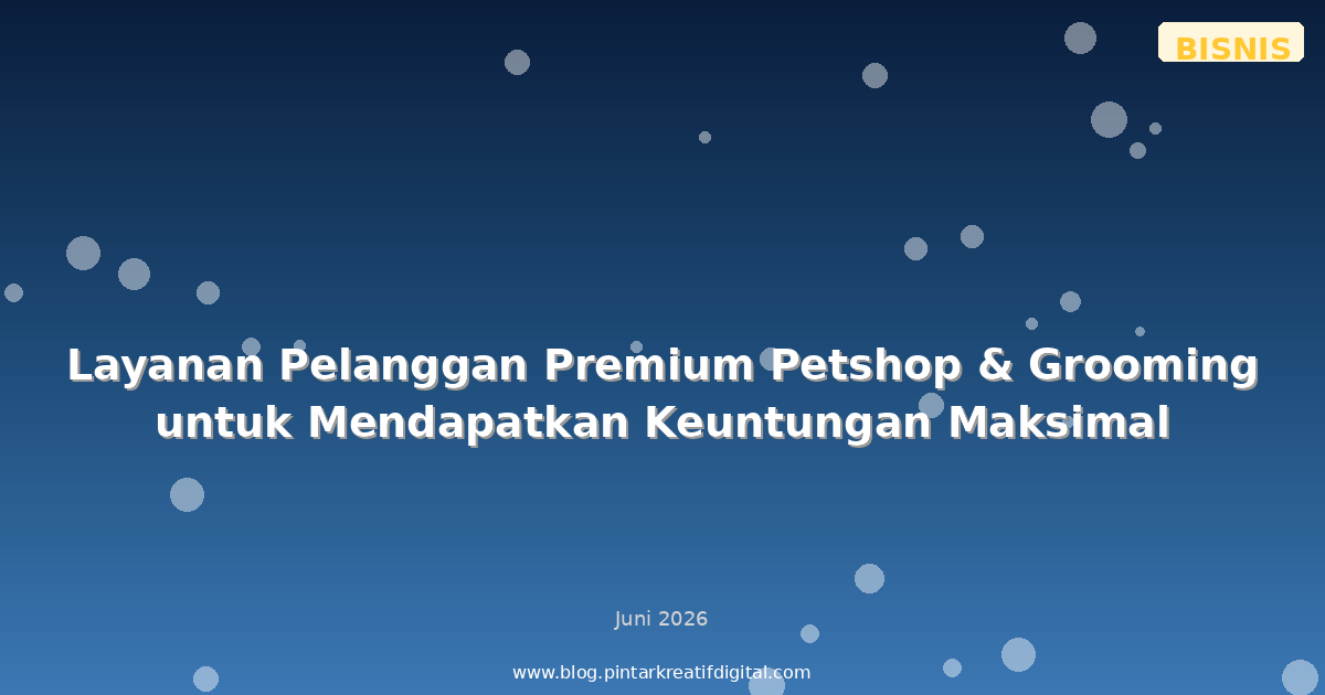 Layanan Pelanggan Premium Petshop & Grooming untuk Mendapatkan Keuntungan Maksimal
