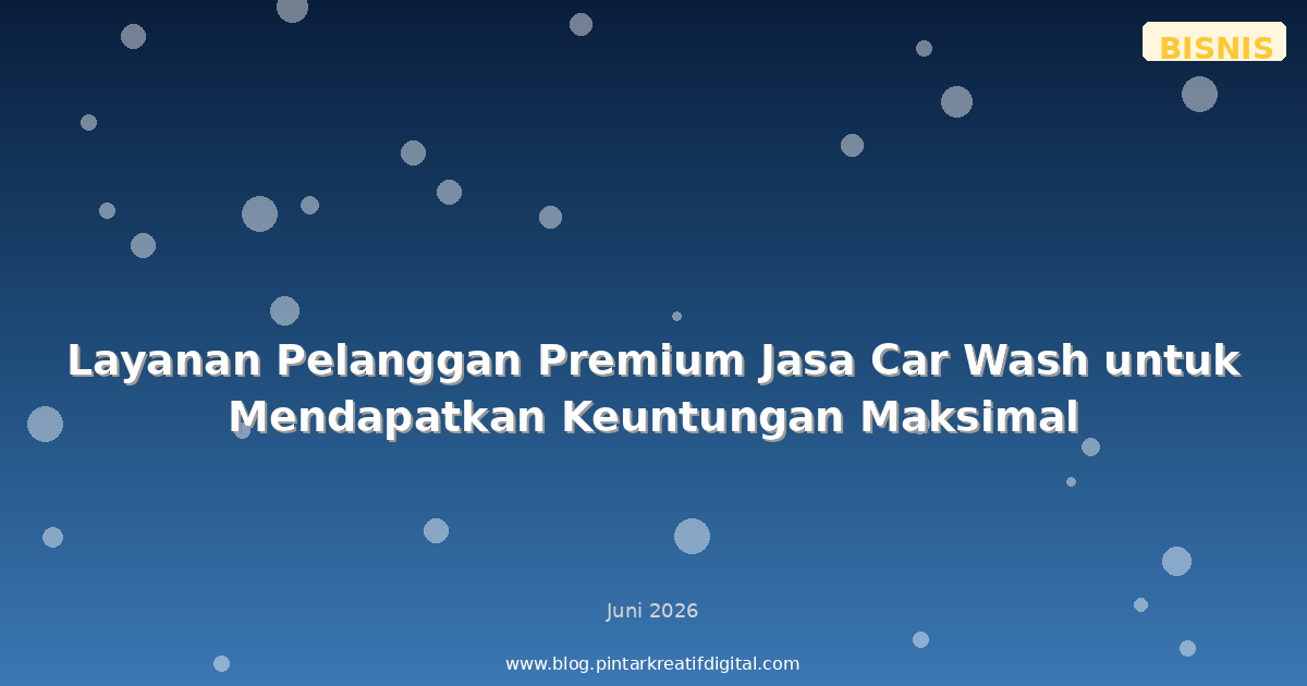 Layanan Pelanggan Premium Jasa Car Wash untuk Mendapatkan Keuntungan Maksimal