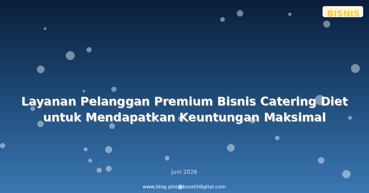 Layanan Pelanggan Premium Bisnis Catering Diet untuk Mendapatkan Keuntungan Maksimal