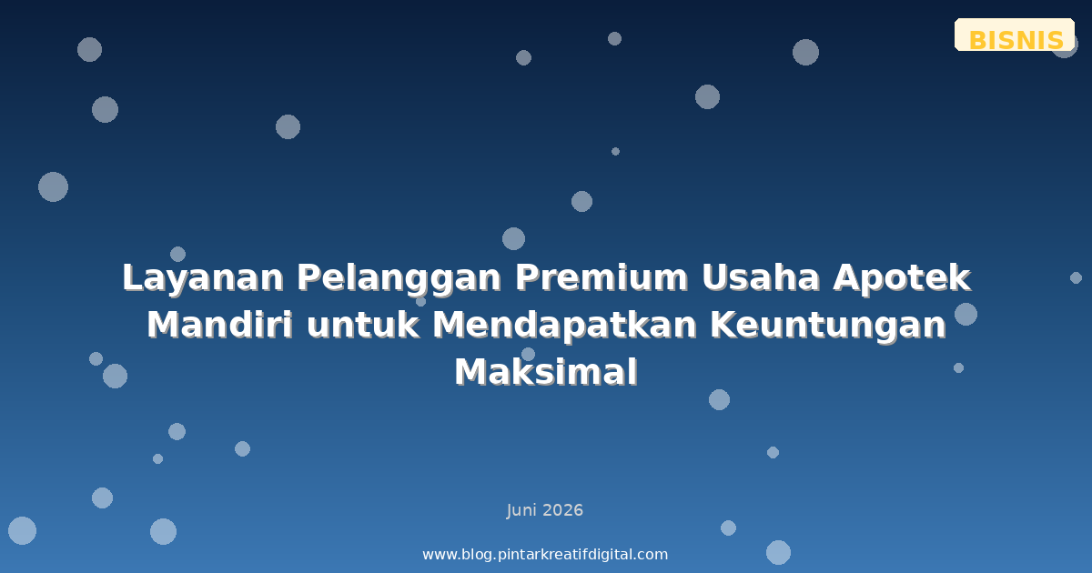 Layanan Pelanggan Premium Usaha Apotek Mandiri untuk Mendapatkan Keuntungan Maksimal
