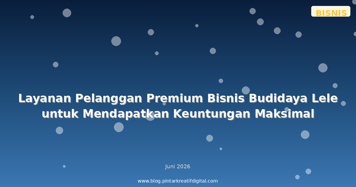 Layanan Pelanggan Premium Bisnis Budidaya Lele untuk Mendapatkan Keuntungan Maksimal