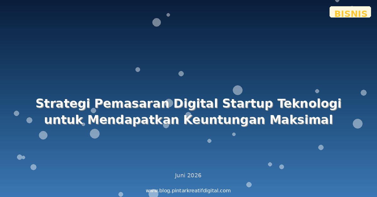 Strategi Pemasaran Digital Startup Teknologi untuk Mendapatkan Keuntungan Maksimal