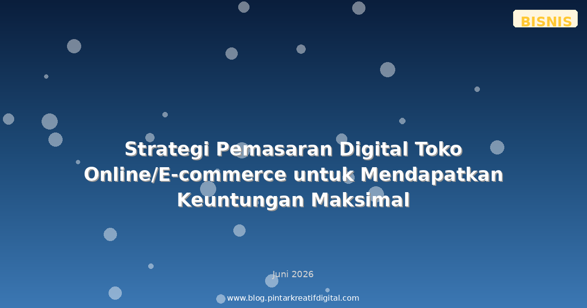 Strategi Pemasaran Digital Toko Online/E-commerce untuk Mendapatkan Keuntungan Maksimal