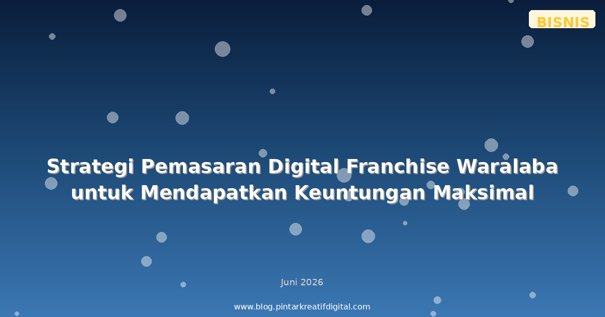 Strategi Pemasaran Digital Franchise Waralaba untuk Mendapatkan Keuntungan Maksimal