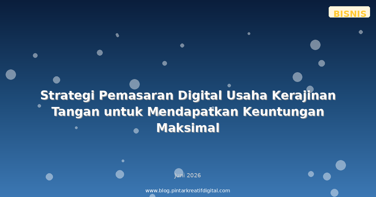 Strategi Pemasaran Digital Usaha Kerajinan Tangan untuk Mendapatkan Keuntungan Maksimal