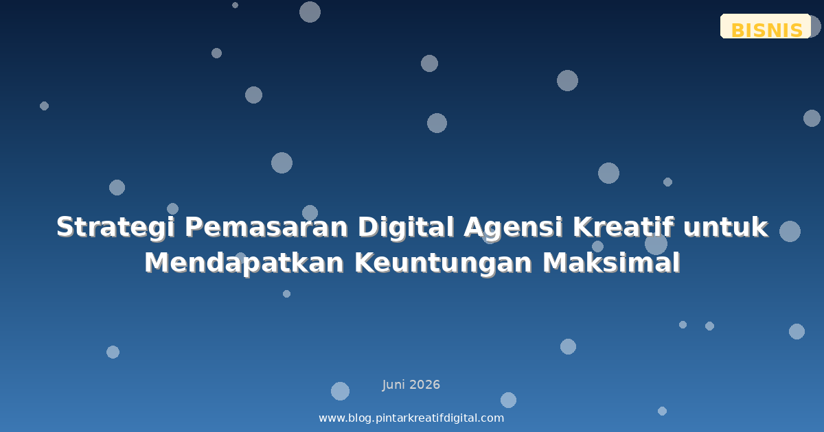 Strategi Pemasaran Digital Agensi Kreatif untuk Mendapatkan Keuntungan Maksimal