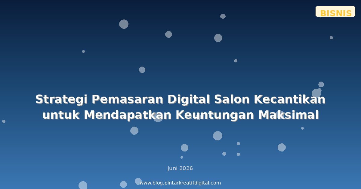 Strategi Pemasaran Digital Salon Kecantikan untuk Mendapatkan Keuntungan Maksimal