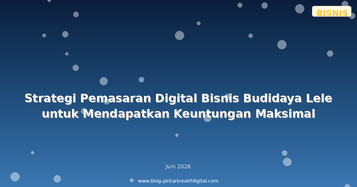Strategi Pemasaran Digital Bisnis Budidaya Lele untuk Mendapatkan Keuntungan Maksimal