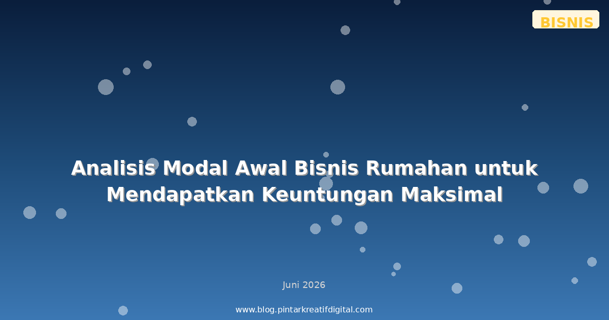 Analisis Modal Awal Bisnis Rumahan untuk Mendapatkan Keuntungan Maksimal