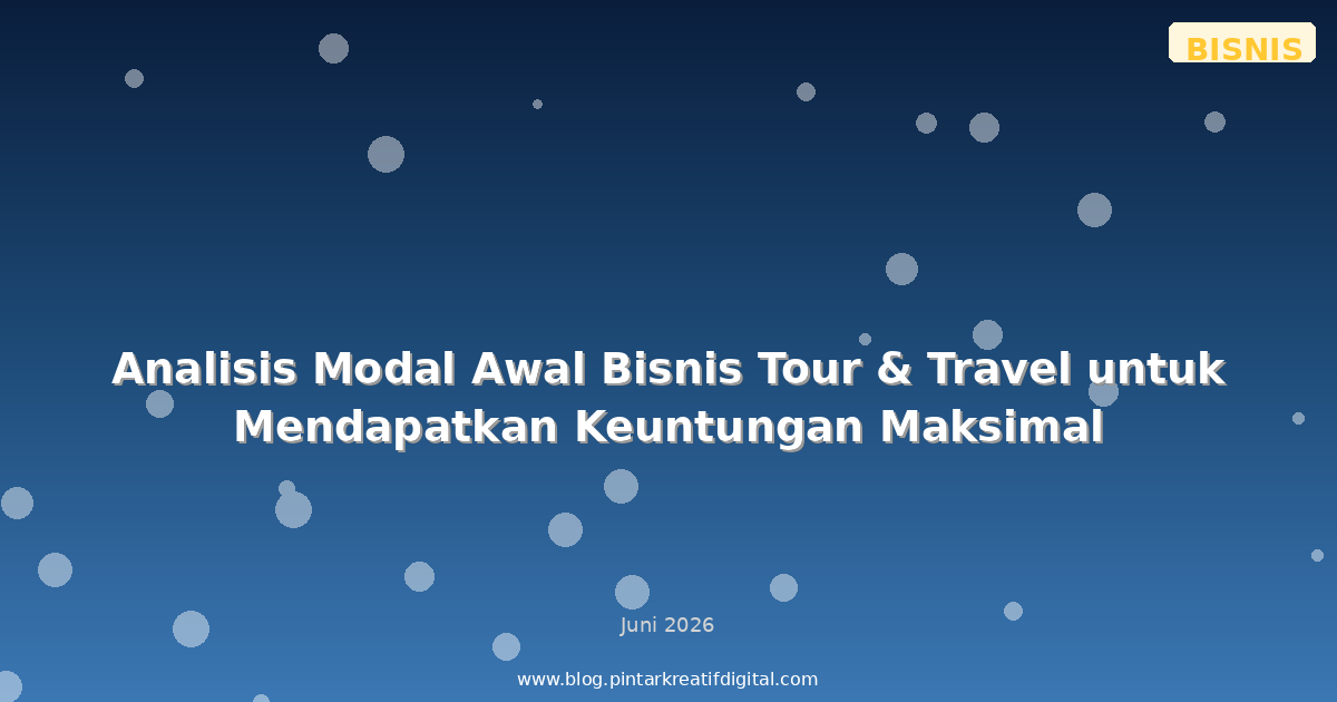 Analisis Modal Awal Bisnis Tour & Travel untuk Mendapatkan Keuntungan Maksimal