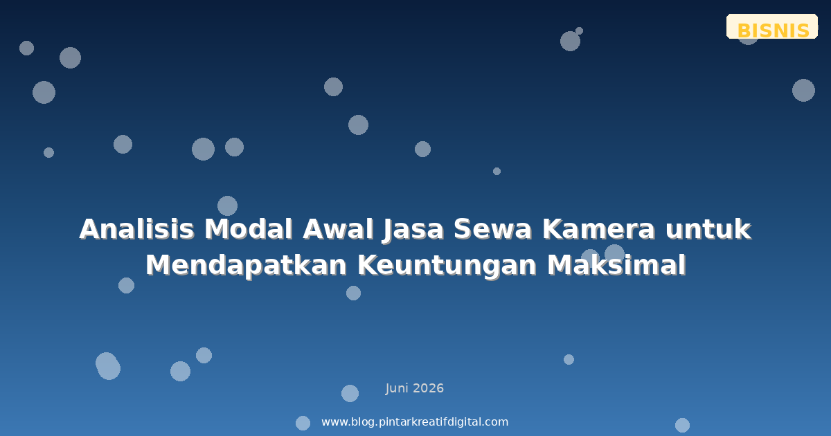 Analisis Modal Awal Jasa Sewa Kamera untuk Mendapatkan Keuntungan Maksimal