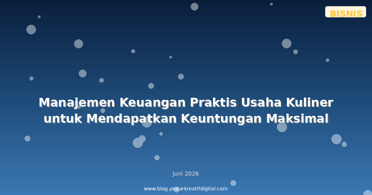 Manajemen Keuangan Praktis Usaha Kuliner untuk Mendapatkan Keuntungan Maksimal