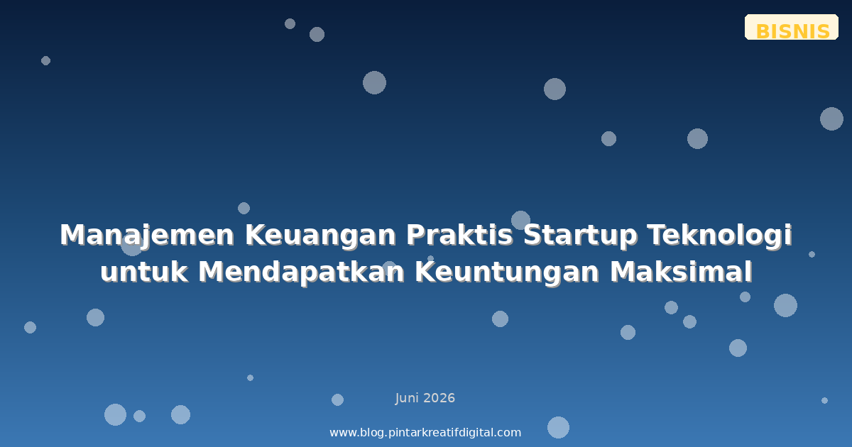 Manajemen Keuangan Praktis Startup Teknologi untuk Mendapatkan Keuntungan Maksimal