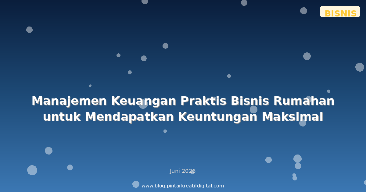 Manajemen Keuangan Praktis Bisnis Rumahan untuk Mendapatkan Keuntungan Maksimal