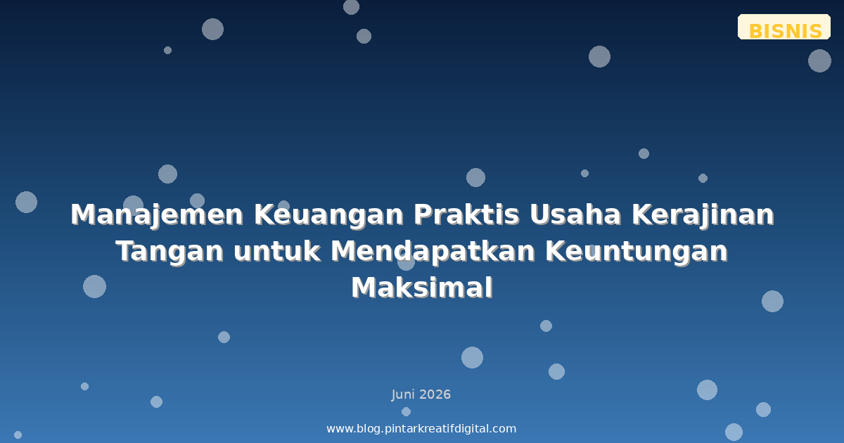 Manajemen Keuangan Praktis Usaha Kerajinan Tangan untuk Mendapatkan Keuntungan Maksimal