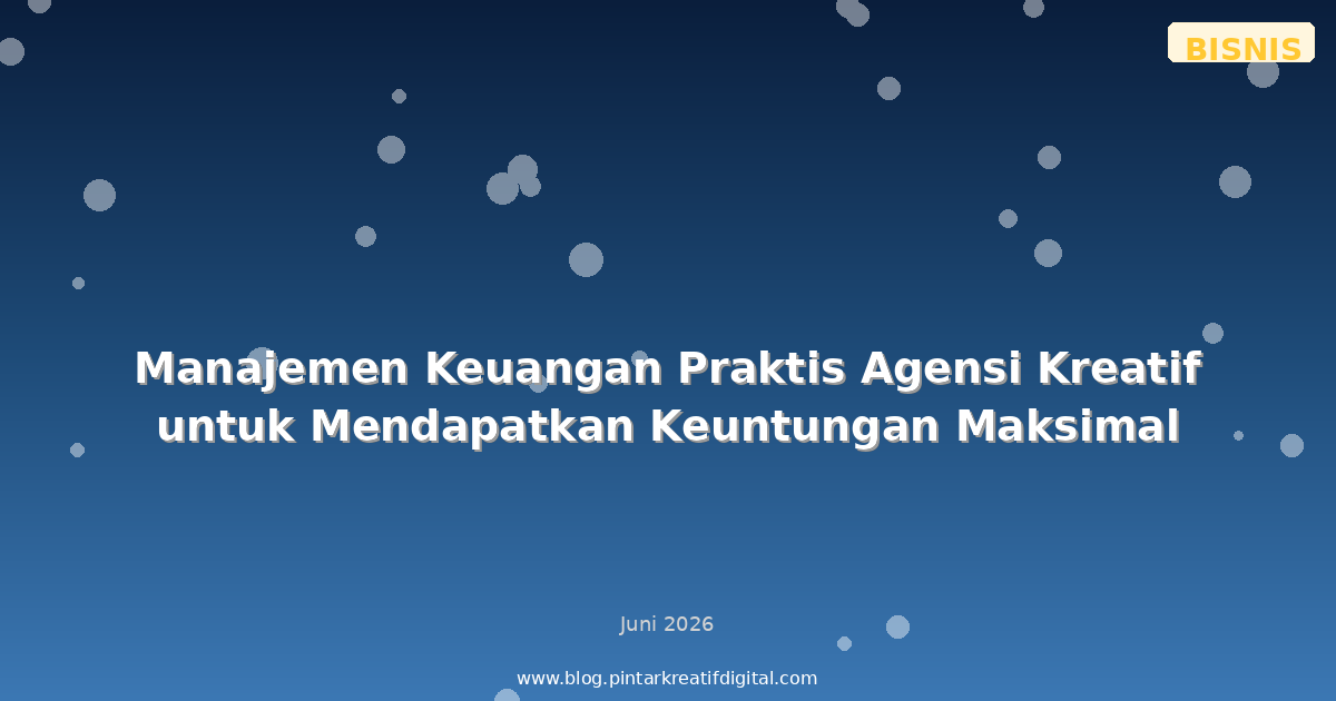 Manajemen Keuangan Praktis Agensi Kreatif untuk Mendapatkan Keuntungan Maksimal