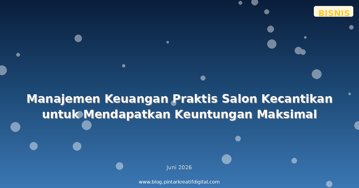 Manajemen Keuangan Praktis Salon Kecantikan untuk Mendapatkan Keuntungan Maksimal