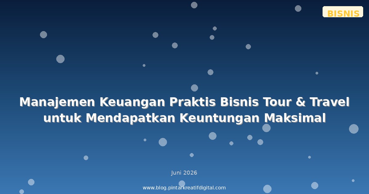 Manajemen Keuangan Praktis Bisnis Tour & Travel untuk Mendapatkan Keuntungan Maksimal