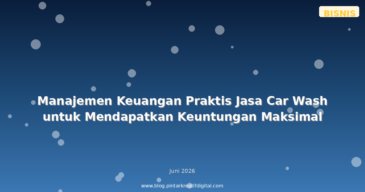Manajemen Keuangan Praktis Jasa Car Wash untuk Mendapatkan Keuntungan Maksimal