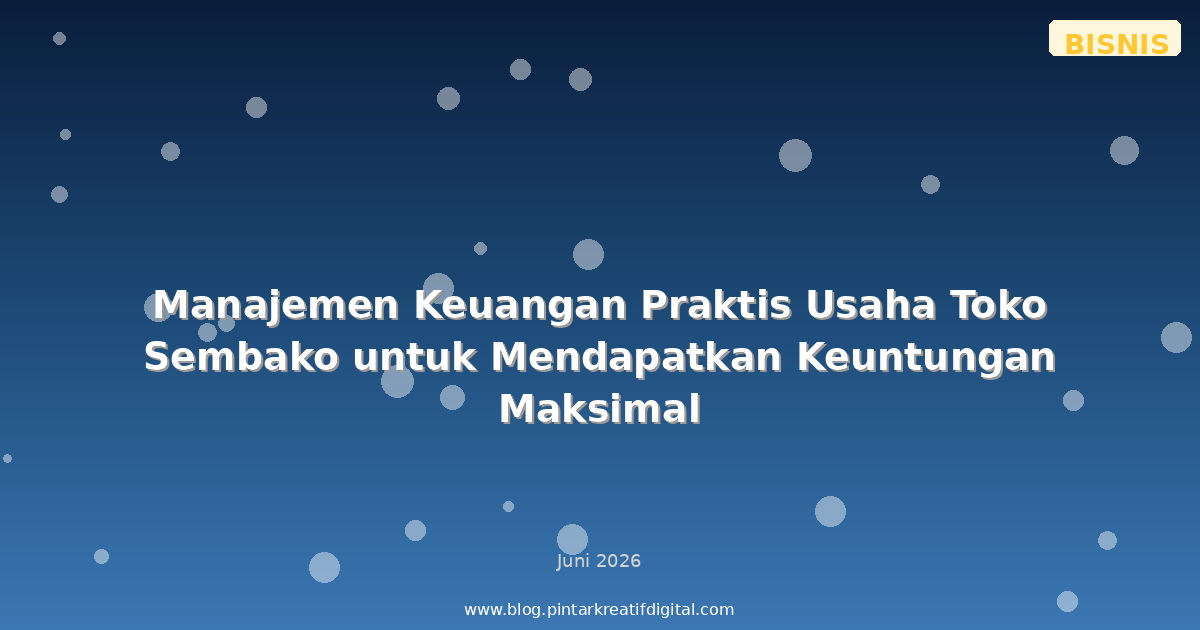 Manajemen Keuangan Praktis Usaha Toko Sembako untuk Mendapatkan Keuntungan Maksimal