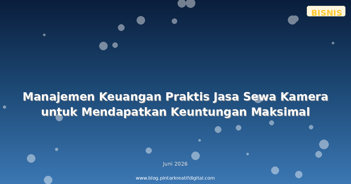 Manajemen Keuangan Praktis Jasa Sewa Kamera untuk Mendapatkan Keuntungan Maksimal