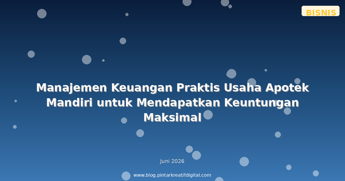 Manajemen Keuangan Praktis Usaha Apotek Mandiri untuk Mendapatkan Keuntungan Maksimal