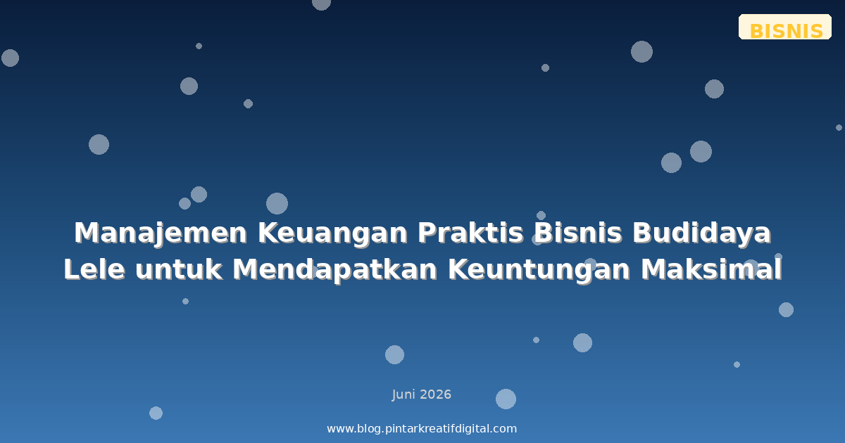 Manajemen Keuangan Praktis Bisnis Budidaya Lele untuk Mendapatkan Keuntungan Maksimal