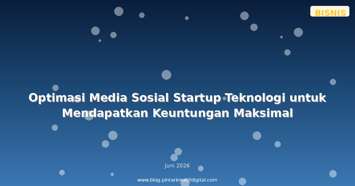 Optimasi Media Sosial Startup Teknologi untuk Mendapatkan Keuntungan Maksimal