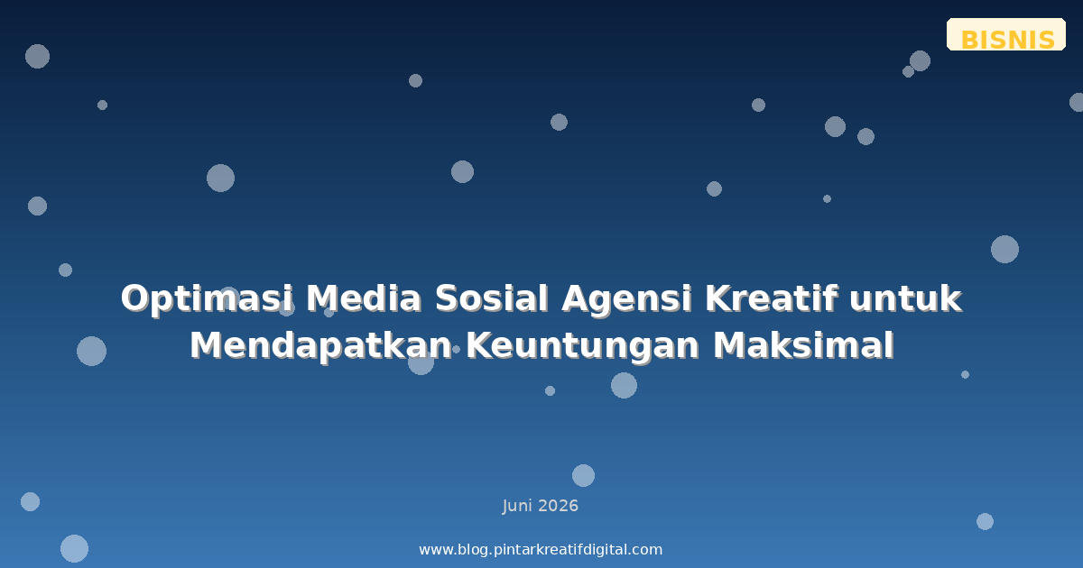 Optimasi Media Sosial Agensi Kreatif untuk Mendapatkan Keuntungan Maksimal