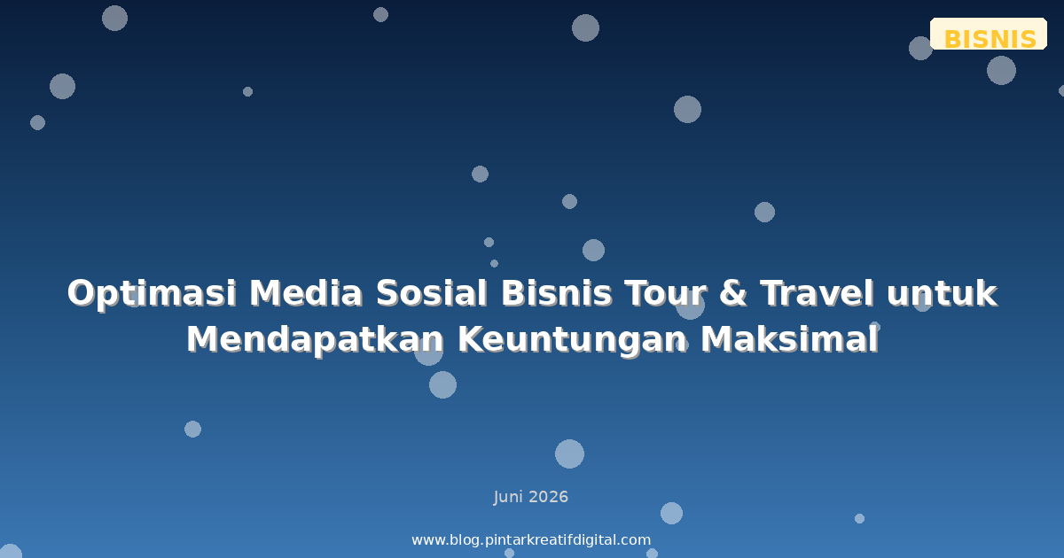 Optimasi Media Sosial Bisnis Tour & Travel untuk Mendapatkan Keuntungan Maksimal