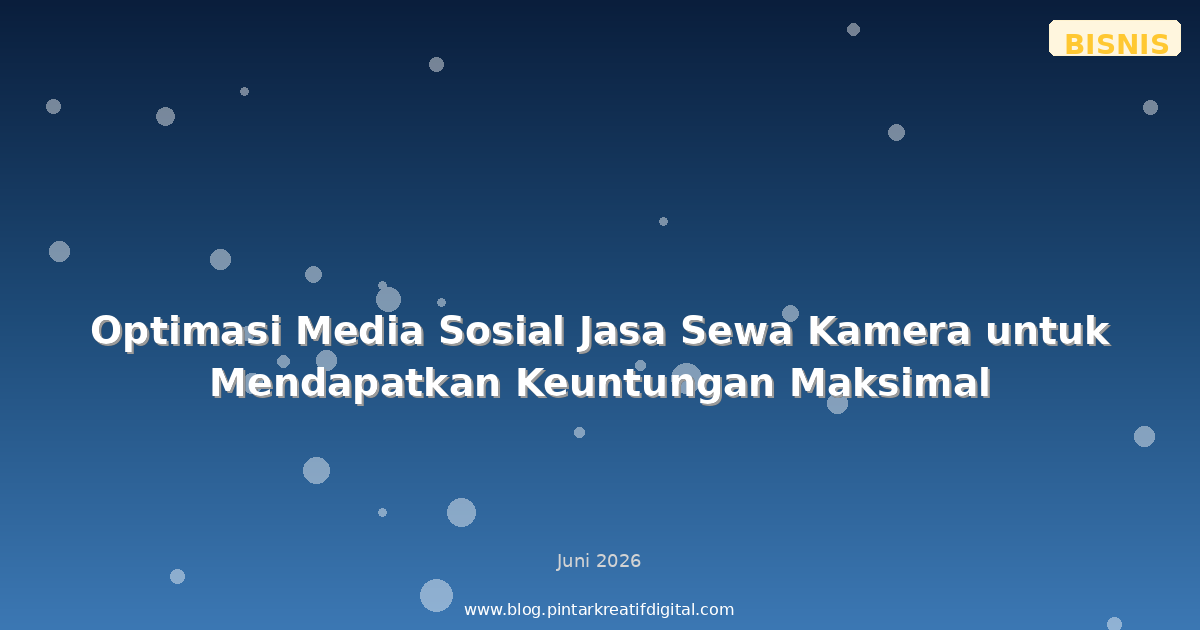 Optimasi Media Sosial Jasa Sewa Kamera untuk Mendapatkan Keuntungan Maksimal