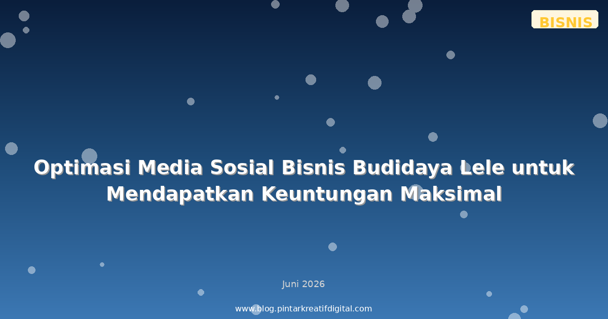 Optimasi Media Sosial Bisnis Budidaya Lele untuk Mendapatkan Keuntungan Maksimal