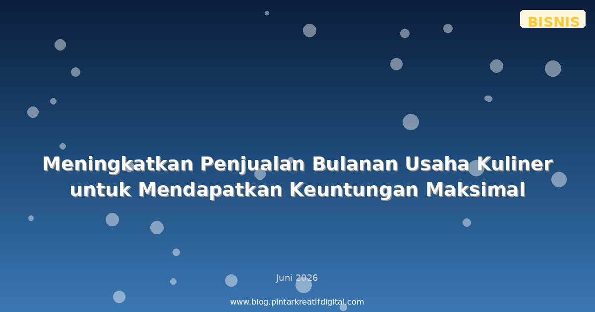 Meningkatkan Penjualan Bulanan Usaha Kuliner untuk Mendapatkan Keuntungan Maksimal
