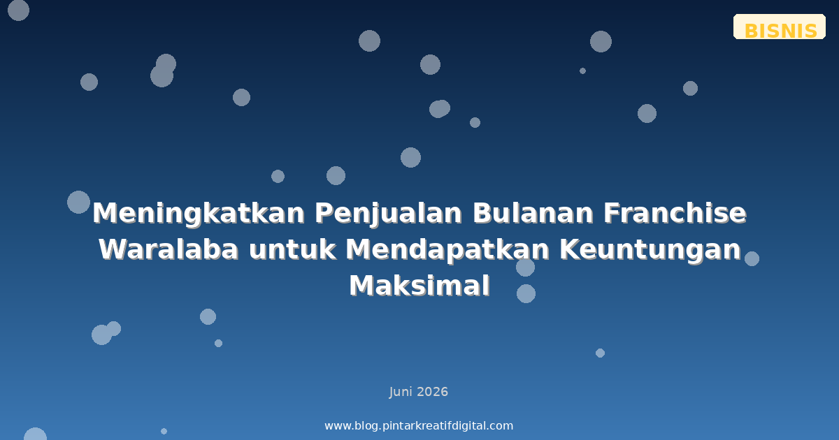 Meningkatkan Penjualan Bulanan Franchise Waralaba untuk Mendapatkan Keuntungan Maksimal