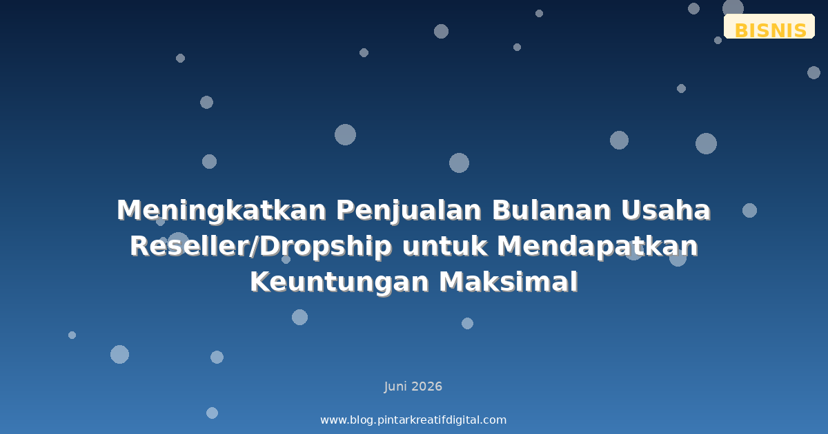 Meningkatkan Penjualan Bulanan Usaha Reseller/Dropship untuk Mendapatkan Keuntungan Maksimal