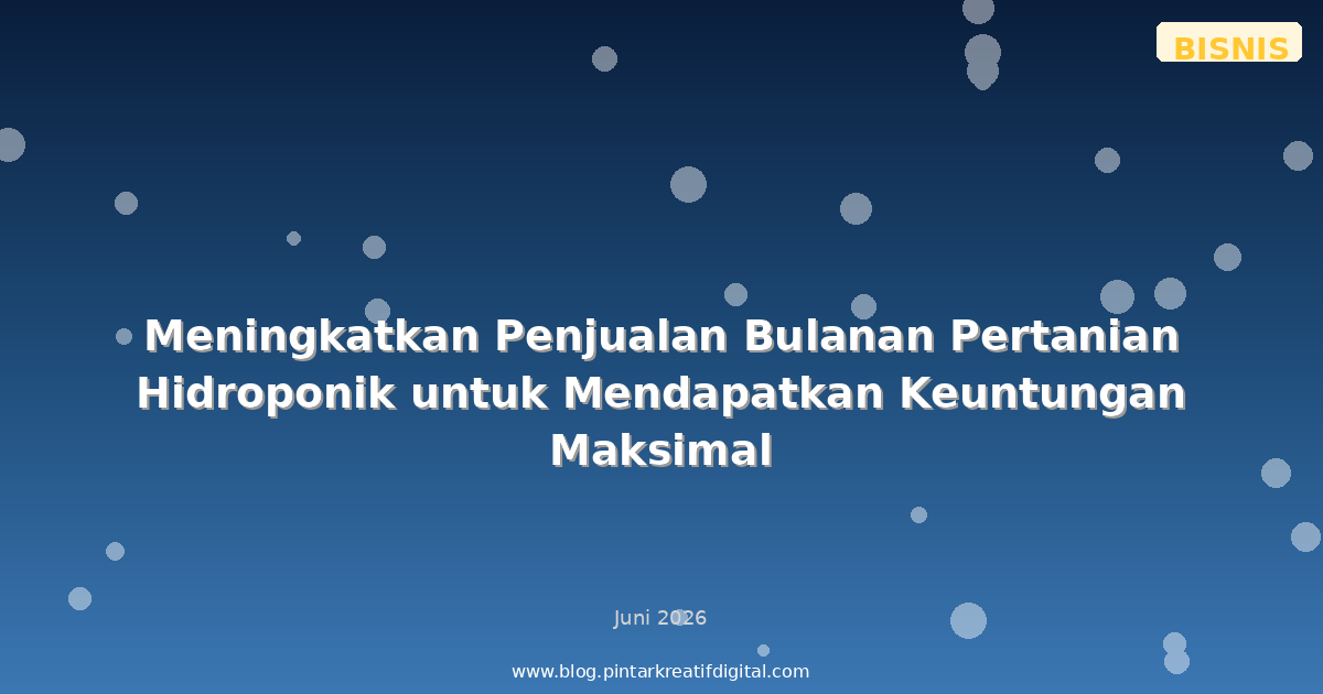 Meningkatkan Penjualan Bulanan Pertanian Hidroponik untuk Mendapatkan Keuntungan Maksimal
