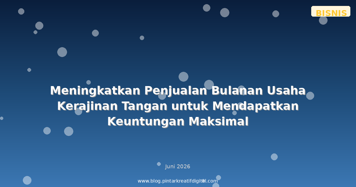Meningkatkan Penjualan Bulanan Usaha Kerajinan Tangan untuk Mendapatkan Keuntungan Maksimal