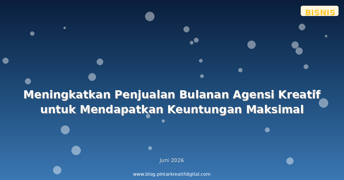 Meningkatkan Penjualan Bulanan Agensi Kreatif untuk Mendapatkan Keuntungan Maksimal