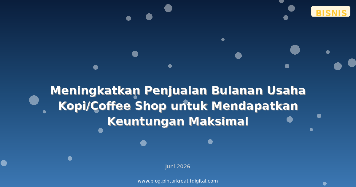 Meningkatkan Penjualan Bulanan Usaha Kopi/Coffee Shop untuk Mendapatkan Keuntungan Maksimal