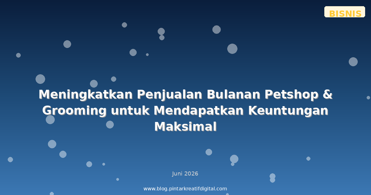 Meningkatkan Penjualan Bulanan Petshop & Grooming untuk Mendapatkan Keuntungan Maksimal