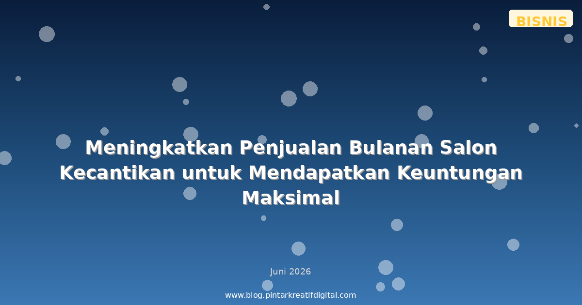 Meningkatkan Penjualan Bulanan Salon Kecantikan untuk Mendapatkan Keuntungan Maksimal