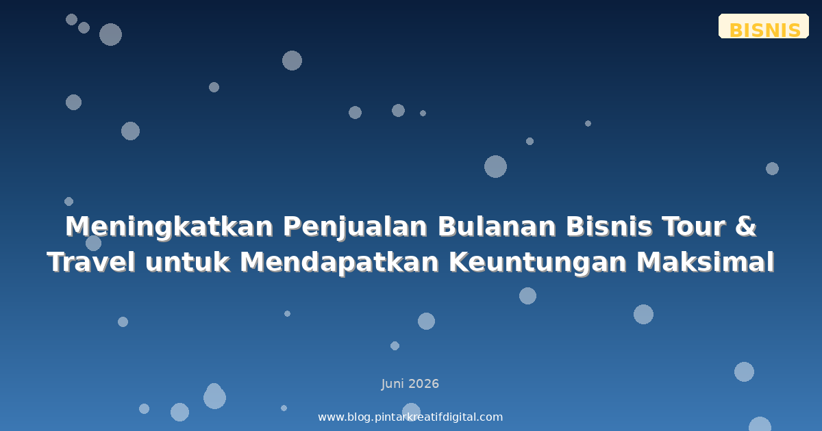 Meningkatkan Penjualan Bulanan Bisnis Tour & Travel untuk Mendapatkan Keuntungan Maksimal