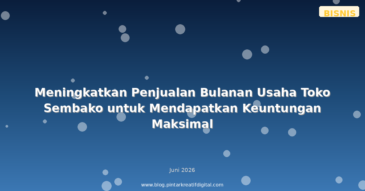 Meningkatkan Penjualan Bulanan Usaha Toko Sembako untuk Mendapatkan Keuntungan Maksimal