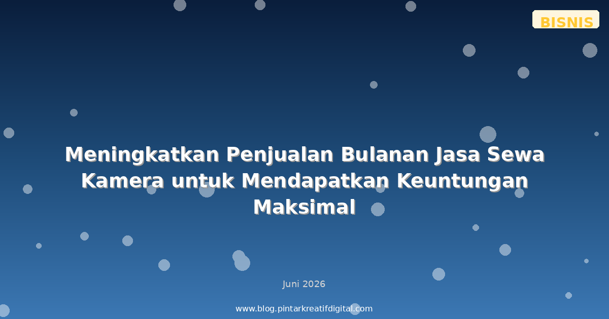 Meningkatkan Penjualan Bulanan Jasa Sewa Kamera untuk Mendapatkan Keuntungan Maksimal