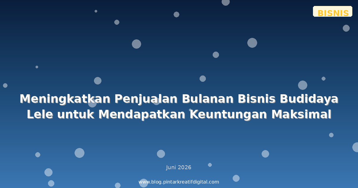 Meningkatkan Penjualan Bulanan Bisnis Budidaya Lele untuk Mendapatkan Keuntungan Maksimal