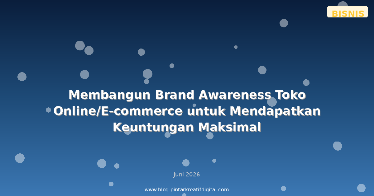 Membangun Brand Awareness Toko Online/E-commerce untuk Mendapatkan Keuntungan Maksimal
